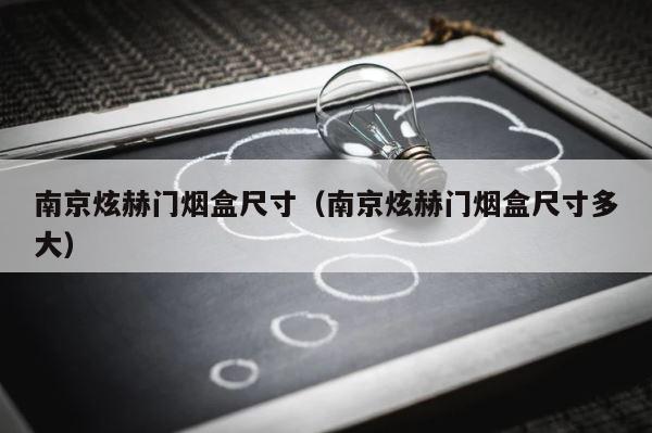 南京炫赫门烟盒尺寸（南京炫赫门烟盒尺寸多大） 第1张