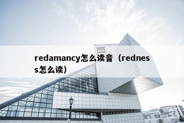 redamancy怎么读音（redness怎么读） 第1张
