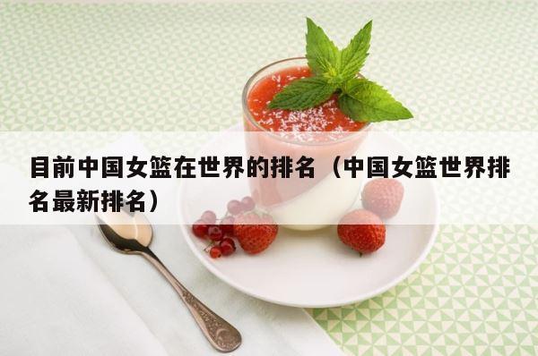 目前中国女篮在世界的排名（中国女篮世界排名最新排名） 第1张