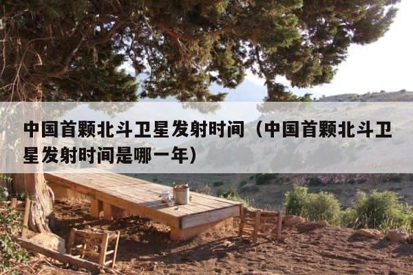 中国首颗北斗卫星发射时间（中国首颗北斗卫星发射时间是哪一年） 第1张
