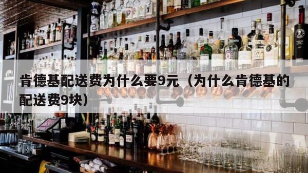 肯德基配送费为什么要9元（为什么肯德基的配送费9块） 第1张