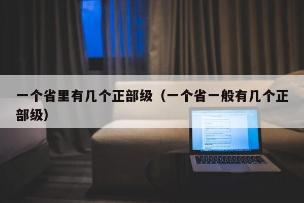 一个省里有几个正部级（一个省一般有几个正部级） 第1张
