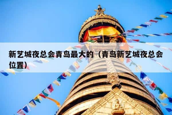 新艺城夜总会青岛最大的（青岛新艺城夜总会位置） 第1张