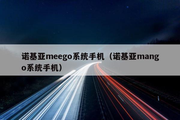 诺基亚meego系统手机（诺基亚mango系统手机） 第1张