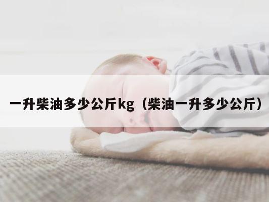 一升柴油多少公斤kg（柴油一升多少公斤） 第1张