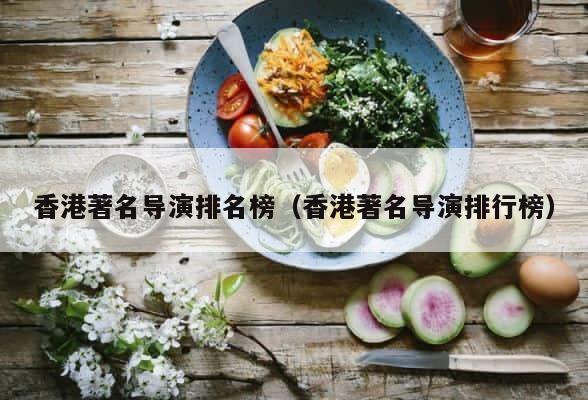 香港著名导演排名榜（香港著名导演排行榜） 第1张