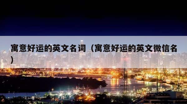 寓意好运的英文名词（寓意好运的英文微信名） 第1张