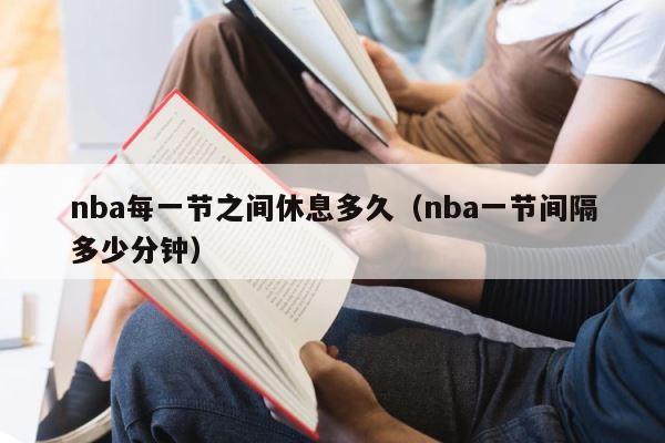 nba每一节之间休息多久（nba一节间隔多少分钟） 第1张
