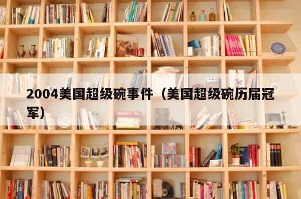 2004美国超级碗事件（美国超级碗历届冠军） 第1张