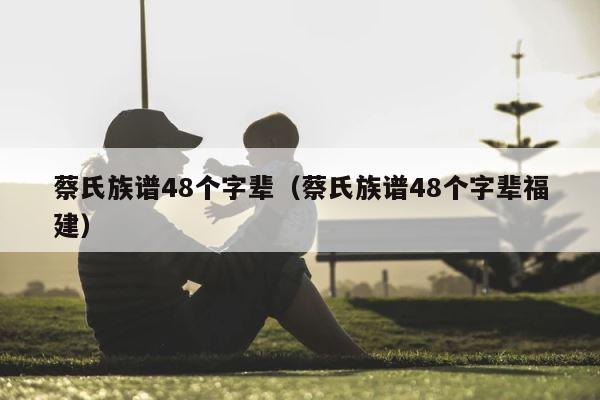 蔡氏族谱48个字辈（蔡氏族谱48个字辈福建） 第1张