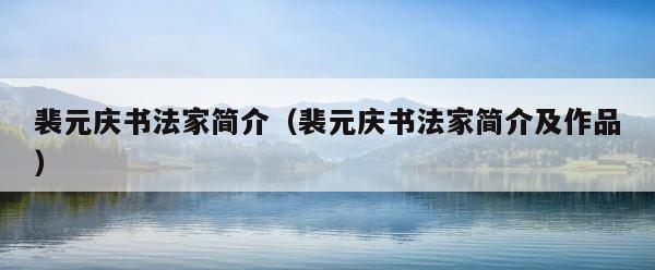 裴元庆书法家简介（裴元庆书法家简介及作品） 第1张