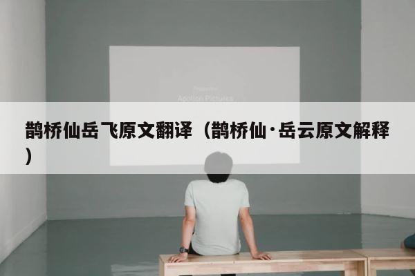 鹊桥仙岳飞原文翻译（鹊桥仙·岳云原文解释） 第1张