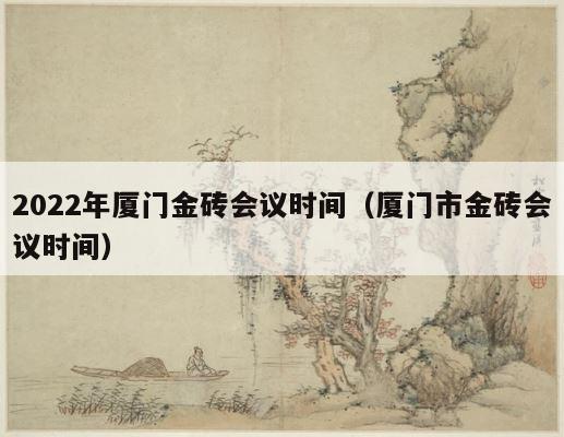 2022年厦门金砖会议时间（厦门市金砖会议时间） 第1张
