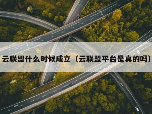 云联盟什么时候成立（云联盟平台是真的吗） 第1张