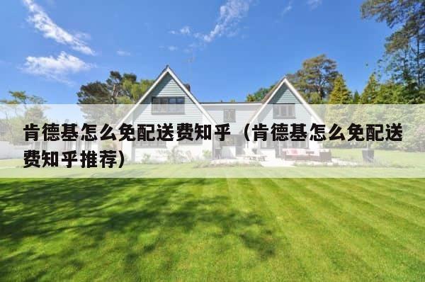 肯德基怎么免配送费知乎（肯德基怎么免配送费知乎推荐） 第1张