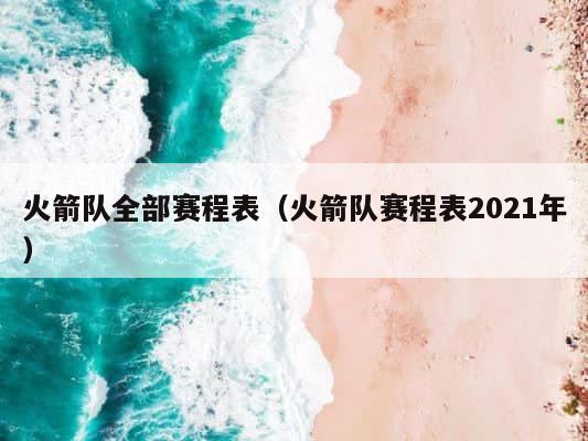 火箭队全部赛程表（火箭队赛程表2021年） 第1张