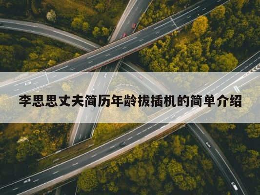 李思思丈夫简历年龄拔插机的简单介绍 第1张
