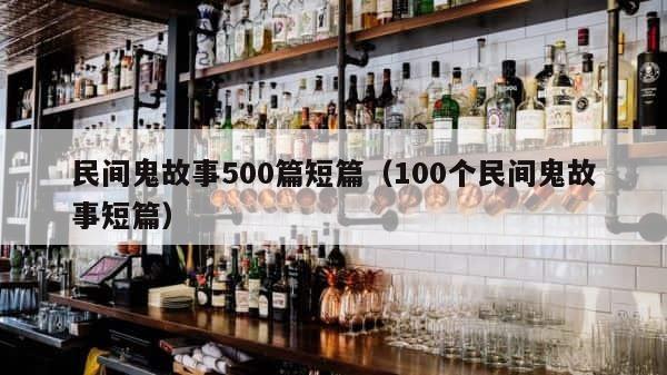 民间鬼故事500篇短篇（100个民间鬼故事短篇） 第1张