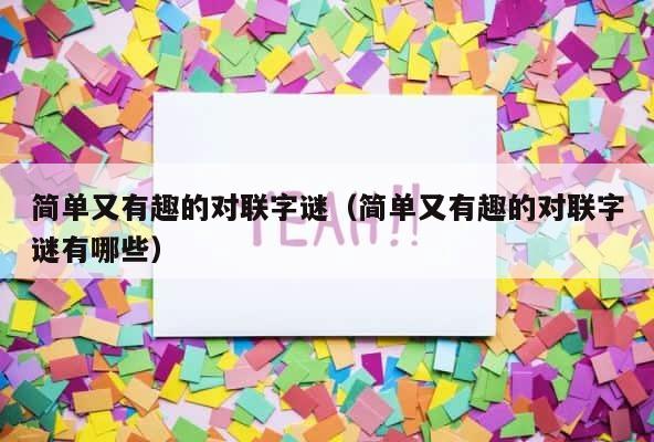 简单又有趣的对联字谜（简单又有趣的对联字谜有哪些） 第1张