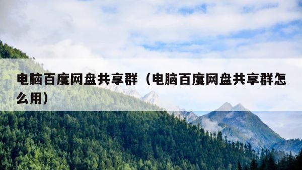 电脑百度网盘共享群（电脑百度网盘共享群怎么用） 第1张