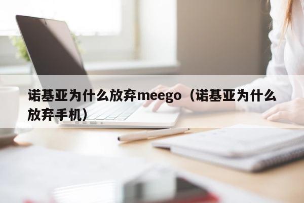 诺基亚为什么放弃meego（诺基亚为什么放弃手机） 第1张