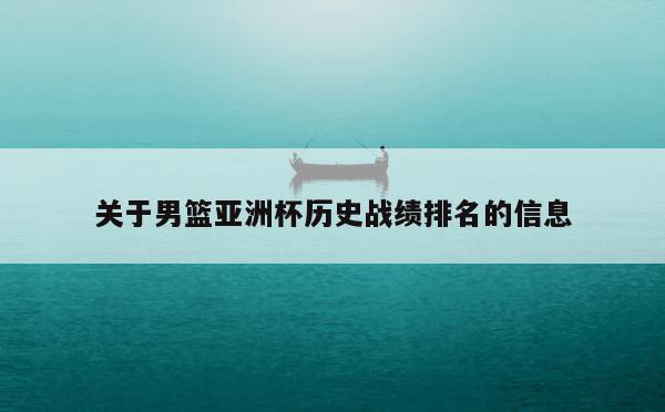 关于男篮亚洲杯历史战绩排名的信息 第1张