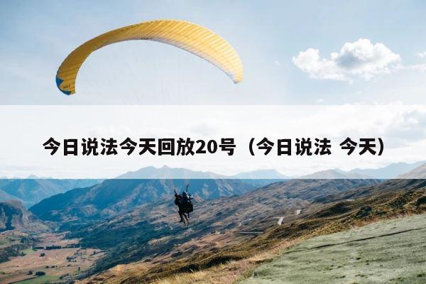 今日说法今天回放20号（今日说法 今天） 第1张