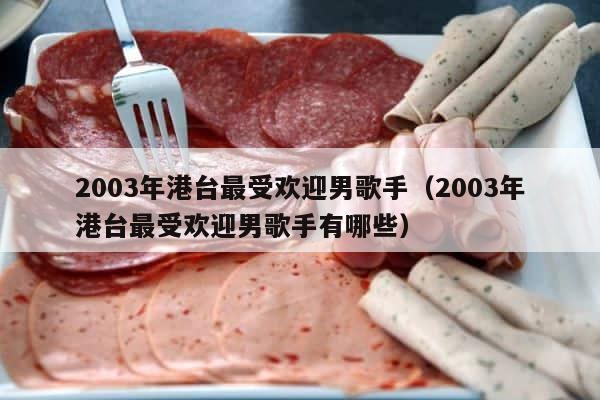 2003年港台最受欢迎男歌手（2003年港台最受欢迎男歌手有哪些） 第1张