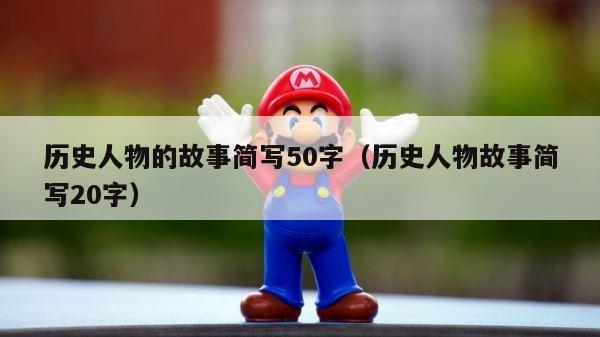 历史人物的故事简写50字（历史人物故事简写20字） 第1张