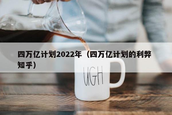 四万亿计划2022年（四万亿计划的利弊 知乎） 第1张
