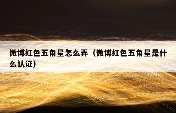 微博红色五角星怎么弄（微博红色五角星是什么认证） 第1张