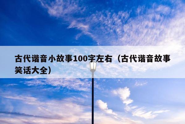 古代谐音小故事100字左右（古代谐音故事笑话大全） 第1张