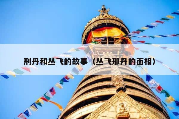 刑丹和丛飞的故事（丛飞邢丹的面相） 第1张