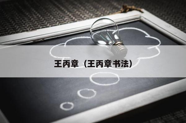 王丙章（王丙章书法） 第1张