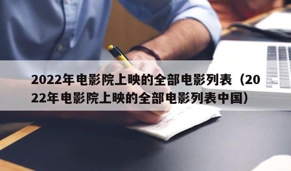 2022年电影院上映的全部电影列表（2022年电影院上映的全部电影列表中国） 第1张