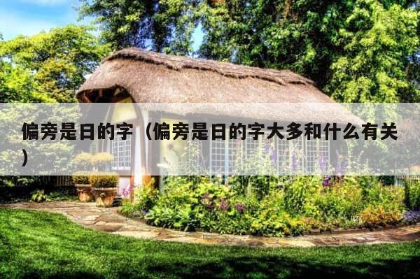 偏旁是日的字（偏旁是日的字大多和什么有关） 第1张