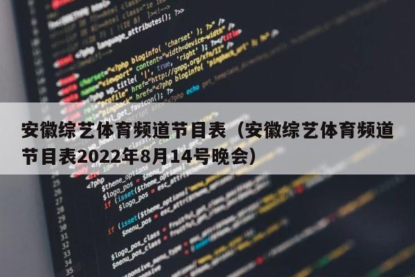 安徽综艺体育频道节目表（安徽综艺体育频道节目表2022年8月14号晚会） 第1张