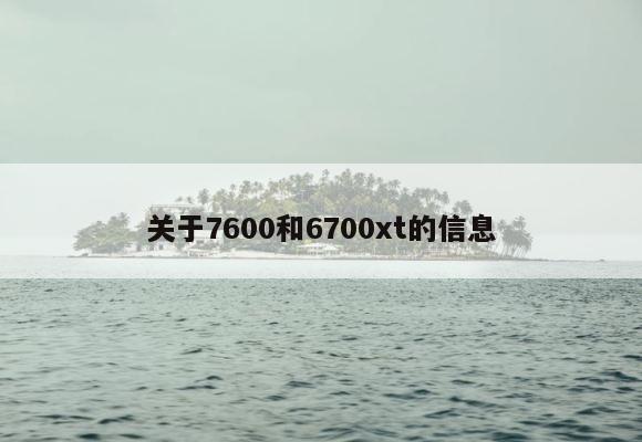关于7600和6700xt的信息 第1张