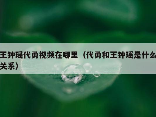 王钟瑶代勇视频在哪里（代勇和王钟瑶是什么关系） 第1张