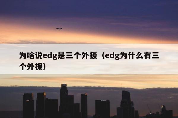 为啥说edg是三个外援（edg为什么有三个外援） 第1张