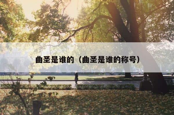 曲圣是谁的（曲圣是谁的称号） 第1张