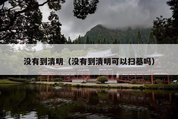 没有到清明（没有到清明可以扫墓吗） 第1张