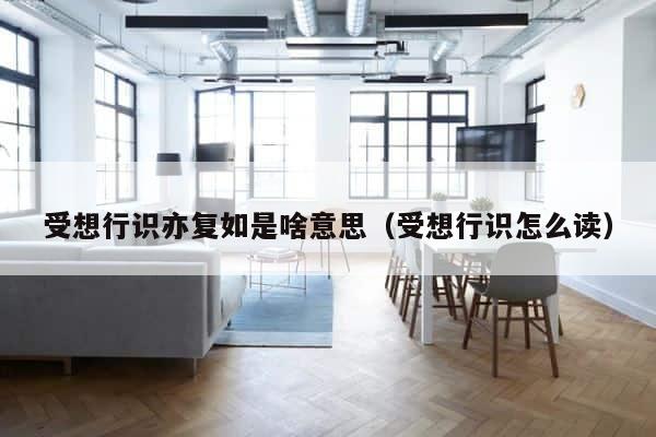 受想行识亦复如是啥意思（受想行识怎么读） 第1张