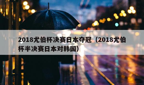 2018尤伯杯决赛日本夺冠（2018尤伯杯半决赛日本对韩国） 第1张