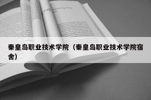 秦皇岛职业技术学院（秦皇岛职业技术学院宿舍） 第1张