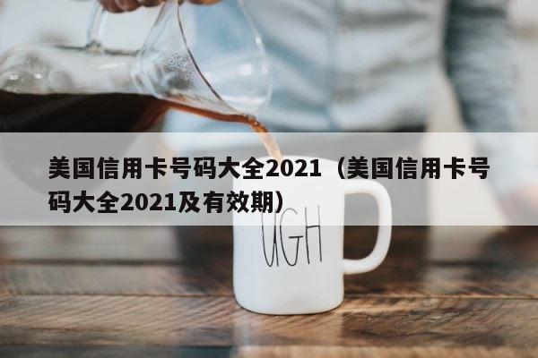 美国信用卡号码大全2021（美国信用卡号码大全2021及有效期） 第1张