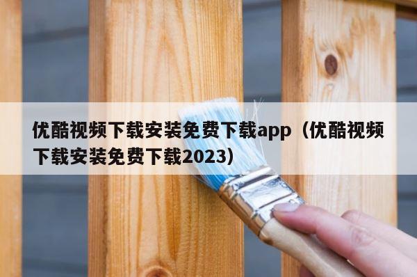 优酷视频下载安装免费下载app（优酷视频下载安装免费下载2023） 第1张