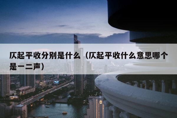 仄起平收分别是什么（仄起平收什么意思哪个是一二声） 第1张