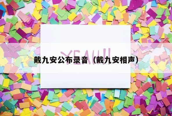 戴九安公布录音（戴九安相声） 第1张