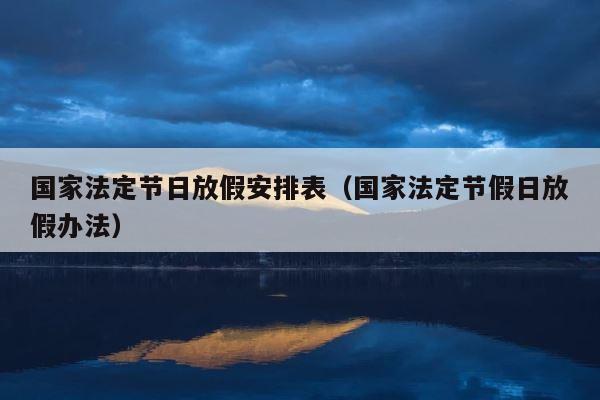 国家法定节日放假安排表（国家法定节假日放假办法） 第1张